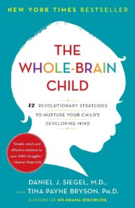 The Whole-Brain Chil 12 Revolutionary Strategies to Nurture Your Child's Developing Mind