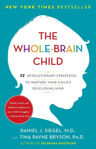 The Whole-Brain Chil 12 Revolutionary Strategies to Nurture Your Child’s Developing Mind